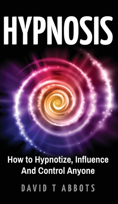 Hypnosis: How to Hypnotize, Influence And Control Anyone - Abbots, David T
