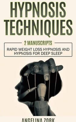 Hypnosis Techniques: 2 Manuscripts: Rapid Weight Loss Hypnosis and Hypnosis for Deep Sleep - Zork, Angelina