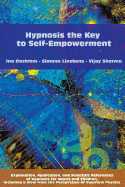 Hypnosis the Key to Self-Empowerment: Explanation, Application, and Scientific References of Hypnosis for Adults and Children, Including a View from the Perspective of Quantum Physics