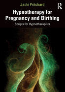 Hypnotherapy for Pregnancy and Birthing: Scripts for Hypnotherapists