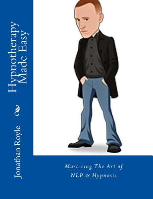 Hypnotherapy Made Easy: Mastering The Art of NLP & Hypnosis - Smith, Alex William, and Royle, Jonathan