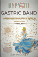 Hypnotic Gastric Band: Become More Attractive with Easy and definitive guide to Permanent Weight Loss with Self Hypnosis and Meditation. Stop Food Addiction and emotional eating