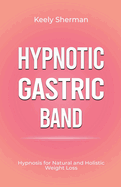 Hypnotic Gastric Band: Hypnosis for Natural and Holistic Weight Loss