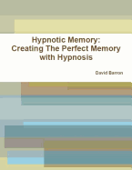 Hypnotic Memory: Creating the Perfect Memory with Hypnosis