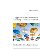 Hypnotische Sprachmuster f?r Coaching, Therapie und Verkauf: Ein Band der Reihe: Hypnose lernen