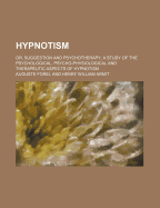 Hypnotism; Or, Suggestion and Psychotherapy: A Study of the Psychological, Psycho-Physiological and