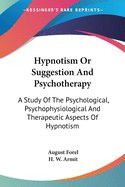 Hypnotism Or Suggestion And Psychotherapy: A Study Of The Psychological, Psychophysiological And Therapeutic Aspects Of Hypnotism