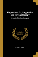 Hypnotism; Or, Suggestion and Psychotherapy: A Study of the Psychological