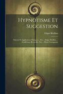 Hypnotisme Et Suggestion; Thorie Et Applications Pratiques .. Par ... Edgar Brillon ... Confrence Recueillie, Par ... Henri Crouigneau