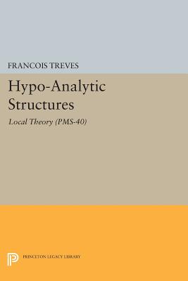 Hypo-Analytic Structures: Local Theory - Treves, Franois