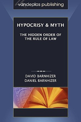 Hypocrisy & Myth: The Hidden Order of the Rule of Law - Barnhizer, David, and Barnhizer, Daniel