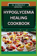 Hypoglycemia Healing Cookbook: Delicious Recipes For Relief, Nourishing Tips For Balancing Blood Sugar