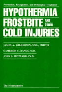 Hypothermia Frostbite, and Other Cold Injuries: Prevention, Recognition, Prehospital Treatment