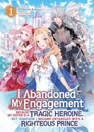 I Abandoned My Engagement Because My Sister Is a Tragic Heroine, But Somehow I Became Entangled with a Righteous Prince (Light Novel) Vol. 1