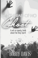 I Ain't Afraid of No Ghost: A Not So Spooky Book about the Holy Spirit