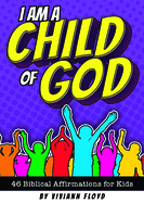 I Am a Child of God: 46 Biblical Affirmations for Kids