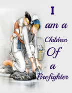 I am a Children Of a Firefighter: Best Happy mothers day coloring book Perfect For Kids or All Ages for surprise your mother & kids best gift idea on mothers day, Anti-Stress Designs with Loving Mothers,