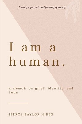 I Am a Human: A Memoir on Grief, Identity, and Hope - Hibbs, Pierce Taylor