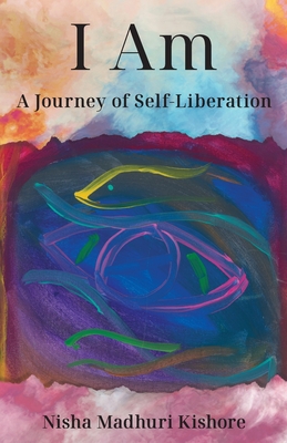 I Am: A Journey of Self-Liberation - Kishore, Nisha Madhuri