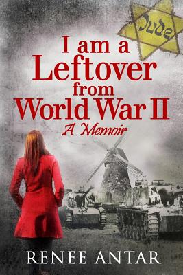 I Am a Leftover from World War 2: A Memoir - Leishman, Grant (Editor), and Antar, Renee