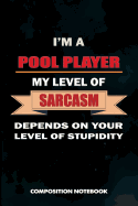 I Am a Pool Player My Level of Sarcasm Depends on Your Level of Stupidity: Composition Notebook, Birthday Journal Gift for Billiard, Snooker Lovers to Write on