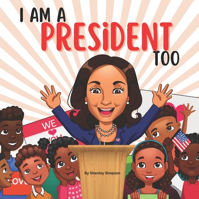 I Am A President Too: An Inspirational Book for Children of Color to Dream Big - Simpson, Shanley