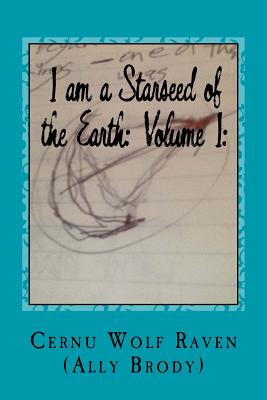 I Am a Starseed of the Earth: Volume I: : My Energy-Based Universal Knowledge: Teaching How to Work with Energy and the Different Types of Beings - (Ally Brody), Cernu Wolf Raven