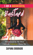 I Am a Successful Bastard: Abandoned by My Own - Until the Universe Chose Me
