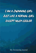 I am a Swimming Girl Just Like a Normal Girl Except much Cooler: Blank Lined Swimming Journals(6x9) 110 pages, Gifts for men and women who love to swim.