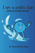 I Am A Water Sign: A Positive Affirmation Book.