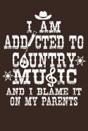 I Am Addicted To Country Music And I Blame It On My Parents: Blank Sheet Music Notebook Country Music Songwriting