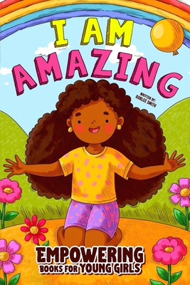 I Am Amazing: Empowering Books for Young Girls: 10 Inspiring Chapters to Empower Little Black Girls - Smith, Goblee