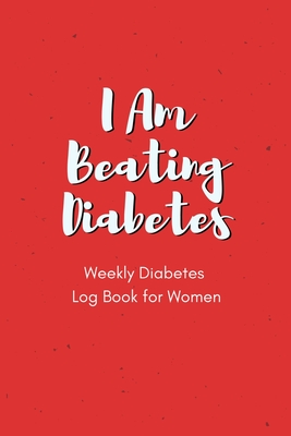 I Am Beating Diabetes - Weekly Diabetes Log Book for Women: For Diabetes Reversal - Made in the USA - 120 Log Sheets - Publishing, Wealth Is Health