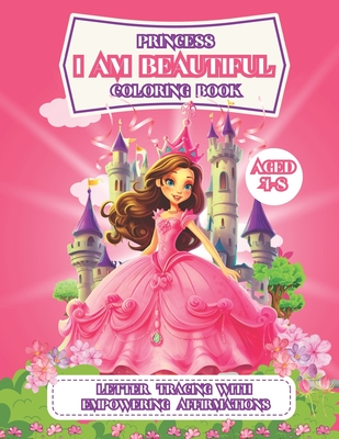 I am Beautiful Princess Coloring Book: Carefully Selected Enchanting Princess Themed Images With Affirmations And Letter Tracing For Girls, Preschool, Kindergarten, Empowering Girls Books to Boost Confidence. Kids Color Activity Book, Gift Idea. - Nelson, Rhea