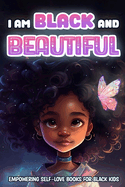 I Am Black and Beautiful: Empowering Self Love Books for Black Kids: Colorful Illustrations Nurturing Confidence and Self-Love in Young Black Minds. Celebrate Culture, Encourage Self-Talk, and Inspire Curly Hair with Fun and Inspirational Stories