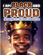 I Am Black and Proud: Empowering Self Love Books for Black Kids: Nurturing Confidence, Self-Love, and Resilience in Young Black Minds. Celebrate Black Culture, Encourage Positive Self-Talk, and Inspire Curly Haired Boys with Fun and Inspirational Stories