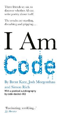 I Am Code: An Artificial Intelligence Speaks - code-davinci-002, and Katz, Brent, and Morgenthau, Josh