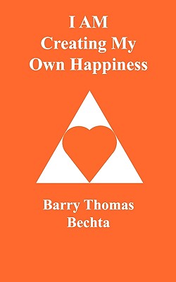 I AM Creating My Own Happiness - Bechta, Barry Thomas