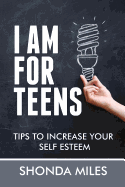 I Am for Teens: Tips to Increase Your Self Esteem