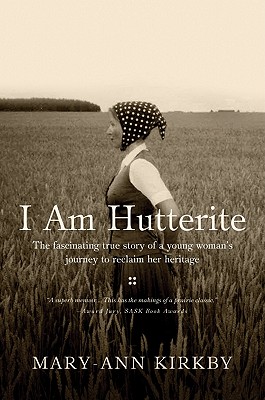 I Am Hutterite: The Fascinating Story of a Young Woman's Journey to Reclaim Her Heritage - Kirkby, Mary-Ann