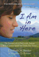 I Am in Here: The Journey of a Child with Autism Who Cannot Speak But Finds Her Voice