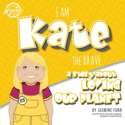 I Am Kate the Brave: a story about loving our planet (The Achievers - Level K) - Furr, Jasmine, and Hopkins, Adam (Designer)