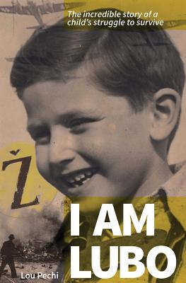 I am Lubo: The incredible story of a child's struggle to survive - Pechi, Lou