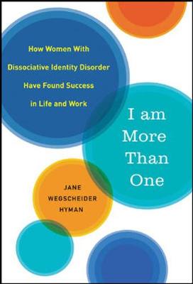 I Am More Than One: How Women with Dissociated Identities Have Found Success in Life and Work - Hyman, Jane Wegscheider