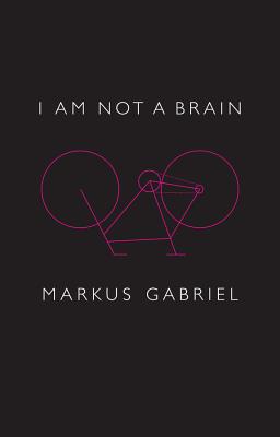 I am Not a Brain: Philosophy of Mind for the 21st Century - Gabriel, Markus, and Turner, Christopher (Translated by)