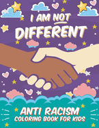 I Am Not Different: Anti Racism Coloring Book for Kids: Anti Racist Children's Book on Diversity with Famous Quotes Large 8.5 x 11 54 Pages