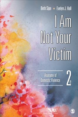 I Am Not Your Victim: Anatomy of Domestic Violence - Sipe, Beth M, and Hall, Evelyn J