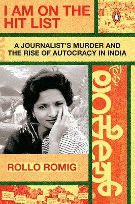 I Am on the Hit List: A Journalist's Murder and the Rise of Autocracy in India - Romig, Rollo