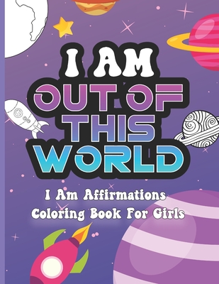 I Am Out of This World: I Am Affirmations Coloring Book For Girls Space Theme - Joyful Haven Press
