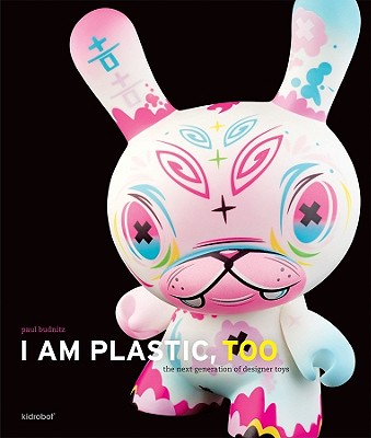 I Am Plastic, Too: The Next Generation of Designer Toys - Budnitz, Paul